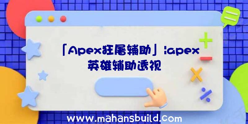 「Apex狂屠辅助」|apex英雄辅助透视